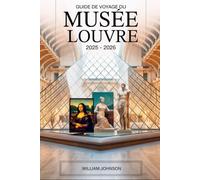 Guide de voyage du musée du Louvre 2025 - 2026: Explorez les trésors intemporels du musée d'art le plus emblématique au monde, avec la Joconde, la ... de Napoléon et le Lamassu mésopotamien......