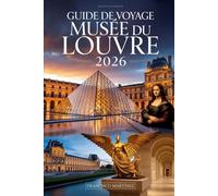 Guide de voyage du musée du Louvre 2026: Votre compagnon complet du musée parisien - billets, chefs-d'œuvre, galeries cachées, visites, restauration et photographie