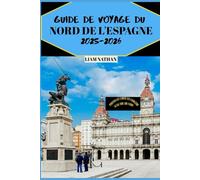 GUIDE DE VOYAGE DU NORD DE L'ESPAGNE 2025/2026: Explorez La Galice, Les Asturies Et Le Pays Basque Principales Attractions, Gastronomie Et Trésors Cachés À Bilbao, Saint-Sébastien, Oviedo Et Santiago