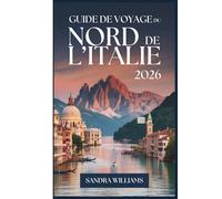 Guide de Voyage du Nord de l'Italie 2026: Guide d'un novice à Venise, Milan, les Cinque Terre, le lac de Côme, Vérone, Bologne et les Dolomites: ... confiance à explorer comme un habitant