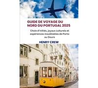 Guide de voyage du nord du Portugal 2025: Choix d'initiés, joyaux culturels et expériences inoubliables de Porto au Douro