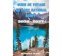 Guide de voyage du parc national Banff 2026-2027: Principales attractions, activités, hébergement, lac Louise, lac Moraine, promenade des Glaciers, ... à petit budget et itinéraire de 7 jours