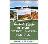 GUIDE DE VOYAGE DU PARC NATIONAL D'ACADIA 2026-2027: Des Joyaux Cachés et Secrets Locaux aux Sites Incontournables, la Gastronomie, la Culture et des Expériences Inoubliables