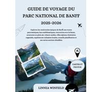 GUIDE DE VOYAGE DU PARC NATIONAL DE BANFF 2025-2026: Explorez les randonnées épiques de Banff, ses routes panoramiques, lacs emblématiques, rencontres ... alpines, itinéraires organisés, expérie...