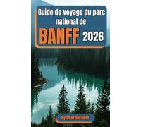 Guide de voyage du parc national de Banff 2026: Planifiez votre voyage avec des itinéraires détaillés, des principales attractions, la culture locale, ... de randonnée dans les Rocheuses canadiennes