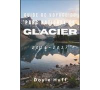 Guide de voyage du parc national de Glacier 2026-2027: Découvrez les lacs turquoise, les prairies fleuries et le pays des grizzlis dans le nord-ouest du Montana