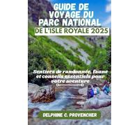 GUIDE DE VOYAGE DU PARC NATIONAL DE L'ISLE ROYALE 2025: Sentiers de randonnée, faune et conseils essentiels pour votre aventure