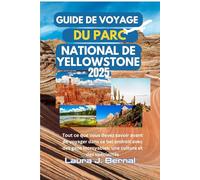 GUIDE DE VOYAGE DU PARC NATIONAL DE YELLOWSTONE 2025: Tout ce que vous devez savoir avant de voyager dans ce bel endroit avec des gens incroyables, une culture et des spécialités.