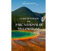 GUIDE DE VOYAGE DU PARC NATIONAL DE YELLOWSTONE 2026