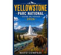 GUIDE DE VOYAGE DU PARC NATIONAL DE YELLOWSTONE 2026: Mon guide complet des geysers, de la faune, des routes panoramiques, des sentiers de randonnée et des merveilles cachées