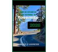 Guide de voyage du parc national de Yosemite 2026: Une sélection d'itinéraires pour profiter au mieux d'un week-end de 3 jours, éviter les bouchons et découvrir des prairies tranquilles en altitude.