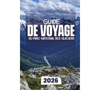 GUIDE DE VOYAGE DU PARC NATIONAL DES GLACIERS 2026