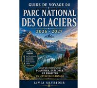 Guide de voyage du parc national des Glaciers 2026 - 2027: Guide du visiteur pour planifier, explorer et profiter du joyau du Montana
