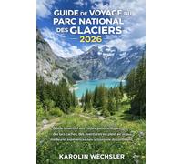 GUIDE DE VOYAGE DU PARC NATIONAL DES GLACIERS 2026: Guide essentiel des routes panoramiques, des lacs cachés, des aventures en plein air et des meilleures expériences dans la couronne du continent