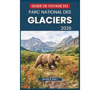 Guide de voyage du parc national des Glaciers 2026: Meilleurs sentiers de randonnée, sécurité en zone à ours, chutes d'eau, fleurs sauvages et les routes les plus pittoresques des Rocheuses