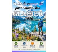 Guide de voyage du parc national des Glaciers 2026: Trésors cachés, routes panoramiques, rencontres avec la faune sauvage et aventures inoubliables
