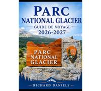 Guide de voyage du parc national des Glaciers 2027: Le guide complet des sentiers de randonnée, des routes panoramiques, de la faune, de l'hébergement ... dans le joyau du continent, le Montana