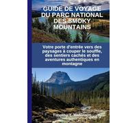 GUIDE DE VOYAGE DU PARC NATIONAL DES SMOKY MOUNTAINS: Votre porte d'entrée vers des paysages à couper le souffle, des sentiers cachés et des aventures authentiques en montagne
