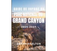 Guide de voyage du parc national du Grand Canyon 2026-2027: Explorer le nord de l'Arizona en confiance : randonner, camper, dormir et voir le soleil se lever sur le bord