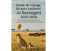 Guide de voyage du parc national du Serengeti 2025-2026: Votre guide complet pour découvrir la faune, les lodges et l'aventure en Tanzanie