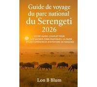 Guide de voyage du parc national du Serengeti 2026: Votre guide complet pour les safaris emblématiques, la faune et les expériences d'aventure en Tanzanie