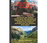 GUIDE DE VOYAGE DU PARC NATIONAL OLYMPIQUE: Découvrez des sentiers pittoresques, des aventures de camping, des rencontres avec la faune et les meilleurs itinéraires pour les amoureux de la nature