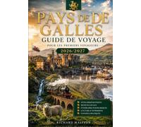 Guide de voyage du Pays de Galles pour les visiteurs novices 2026-2027: Le guide complet 2026-2027 pour découvrir les châteaux,les côtes,les montagnes et la culture galloise authentique: conseils p
