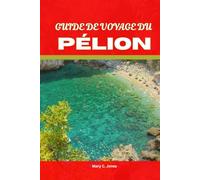 GUIDE DE VOYAGE DU PÉLION 2025-2026: EXPLOREZ LE PÉLION EN GRÈCE : VILLAGES, PLAGES, SENTIERS DE RANDONNÉE, RESTAURATION LOCALE ET CONSEILS DE VOYAGE POUR DES VACANCES INOUBLIABLES