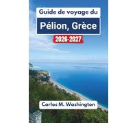 Guide de voyage du Pélion, Grèce 2026-2027: Explorez des montagnes pittoresques, des plages sereines, des villages traditionnels, des sites historiques, une cuisine régionale et une culture côtière