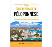 GUIDE DE VOYAGE DU PÉLOPONNÈSE 2025.: Explorez les sites historiques, la culture locale et les conseils pratiques de voyage pour le sud de la Grèce.