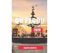 GUIDE DE VOYAGE DU PÉROU 2026: Marcher à travers les couches du temps : là où la pierre ancienne rencontre la vie quotidienne au Pérou