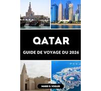 GUIDE DE VOYAGE DU QATAR 2026: Découvrez le meilleur du Qatar : culture, luxe, gastronomie et patrimoine arabe