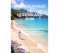 GUIDE DE VOYAGE DU QUEENSLAND 2026: Voyages côtiers, aventures sur les récifs coralliens et paysages cachés à travers l'État ensoleillé d'Australie
