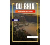 GUIDE DE VOYAGE DU RHIN 2026: Découvrez des joyaux cachés, des monuments historiques, des conseils de voyage et des vacances inoubliables
