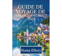 GUIDE DE VOYAGE DU SALZKAMMERGUT 2026: Découvrez les lacs, les montagnes et la culture au cœur de l'Autriche