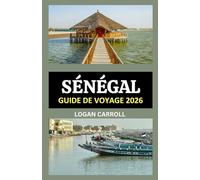 GUIDE DE VOYAGE DU SÉNÉGAL 2026: DE DAKAR À SAINT-LOUIS: UN GUIDE COMPLET 2026 DES ATTRACTIONS, DES PLAGES, DU PATRIMOINE, DE LA FAUNE ET DE L'EXPÉRIENCE INTEMPORELLE DU SÉNÉGAL