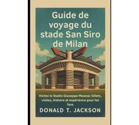Guide de voyage du stade San Siro de Milan: Visitez le Stadio Giuseppe Meazza: billets, visites, histoire et expérience pour les fans