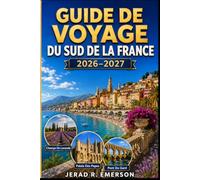 Guide de voyage du sud de la France 2026-2027: Le guide complet de la Provence, de la Côte d'Azur française, de l'Occitanie, des plages ... locale et des road trips pittoresques.