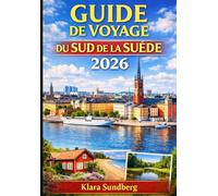 GUIDE DE VOYAGE DU SUD DE LA SUÈDE 2026: Découvrez Malmö, Lund et Helsingborg : villes côtières et charme scandinave
