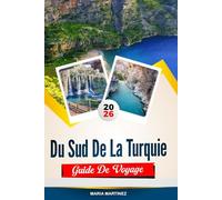 GUIDE DE VOYAGE DU SUD DE LA TURQUIE 2026: Découvrez des joyaux cachés, des monuments historiques, des conseils de voyage et des vacances inoubliables