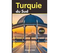 Guide de voyage du sud de la Turquie: Explorez les villes côtières, les sites anciens, la cuisine locale, les plages cachées, les villes culturelles et une planification budgétaire intelligente