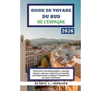 GUIDE DE VOYAGE DU SUD DE L'ESPAGNE 2026: Itinéraires incontournables, conseils locaux, aperçus culturels et conseils pratiques pour explorer l'Andalousie en toute confiance