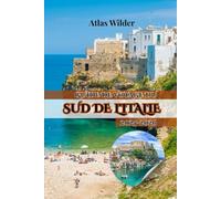 GUIDE DE VOYAGE DU SUD DE L'ITALIE 2025-2026: DES CÔTES BAIGNÉES DE SOLEIL AUX RUES ANCIENNES : VOTRE GUIDE COMPLET DE LA CULTURE, DE LA CUISINE ET DES TRÉSORS CACHÉS DU SUD DE L'ITALIE