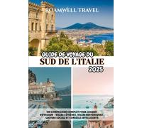 GUIDE DE VOYAGE DU SUD DE L'ITALIE 2025: UN COMPAGNON COMPLET POUR CHAQUE VOYAGEUR - VILLES CÔTIÈRES, VILLES HISTORIQUES, CULTURE LOCALE ET CONSEILS INTELLIGENTS