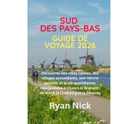 GUIDE DE VOYAGE DU SUD DES PAYS-BAS 2026: Découvrez des villes calmes, des villages accueillants, une nature paisible et la vie quotidienne ... le Brabant-de-Nord, le Limbourg et la Zélande