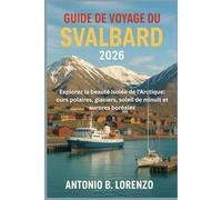 Guide de voyage du Svalbard 2026: Explorez la beauté isolée de l’Arctique: ours polaires, glaciers, soleil de minuit et aurores boréales
