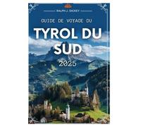 GUIDE DE VOYAGE DU TYROL DU SUD 2025: Découvrez la beauté des paysages alpins et des charmants villages