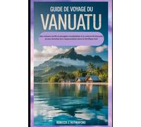 Guide de voyage du Vanuatu: Des volcans actifs et plongées inoubliables à la culture Ni-Vanuatu et aux retraites éco-responsables dans le Pacifique Sud