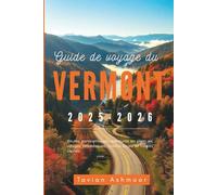 Guide de voyage du Vermont 2025-2026: Routes panoramiques, aventures en plein air, villages pittoresques, cuisine locale et trésors cachés