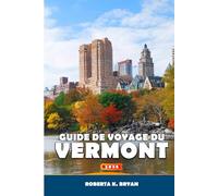 GUIDE DE VOYAGE DU VERMONT 2026: Explorez les routes panoramiques, les sentiers du sirop d'érable, les aventures en plein air, la cuisine et la ... des petites villes de la Nouvelle-Angleterre